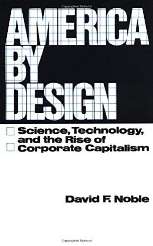 America By Design: Science, Technology, And The Rise Of Corporate Capitalism