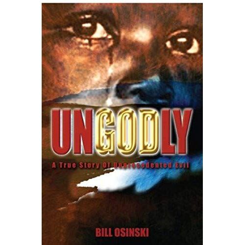 Ungodly: A True Story Of Unprecedented Evil