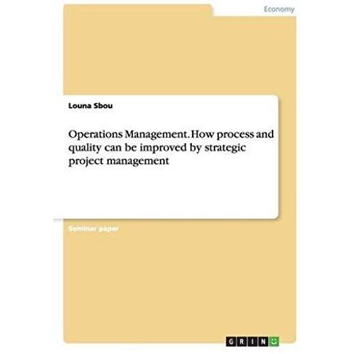 Operations Management. How Process And Quality Can Be Improved By Strategic Project Management