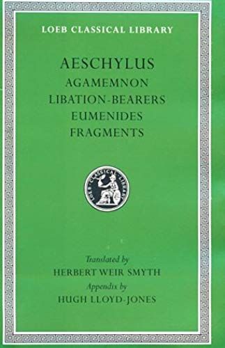 Aeschylus Ii: Agamemnon, Libation-Bearers, Eumenides, Fragments (Loeb Classical Library #146)