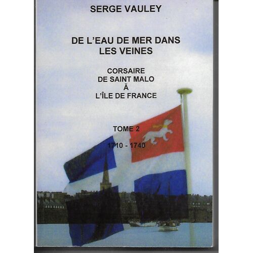 De L Eau De Mer Dans Les Veines Corsaire De Saint Malo A L Ile De Fracne Tome 2 1710 - 1740