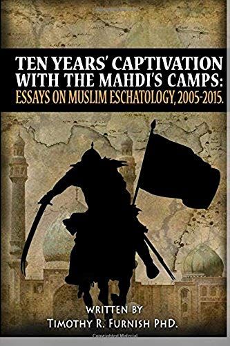 Ten Years' Captivation With The Mahdi's Camps: Essays On Muslim Eschatology, 2005-2015