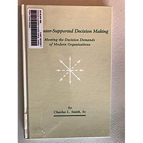 Computer-Supported Decision Making: Meeting The Decision Demands Of Modern Organizations (Contemporary Studies In Information Management, Policies & Services)
