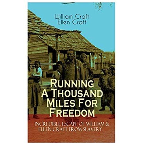The Running A Thousand Miles For Freedom - Incredible Escape Of William & Ellen Craft From Slavery