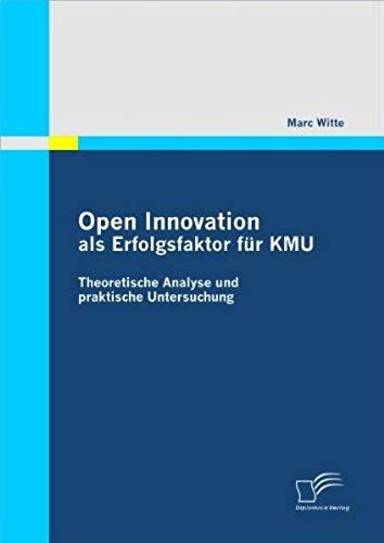 Open Innovation Als Erfolgsfaktor Für Kmu:Theoretische Analyse Und Praktische Untersuchung