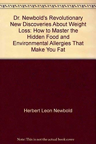 Dr. Newbold's Revolutionary New Discoveries About Weight Loss: How To Master The Hidden Food And Environmental Allergies That Make You Fat