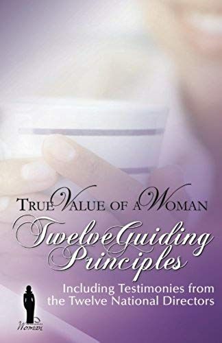 True Value Of A Woman Twelve Guiding Principles: Including Testimonies From The Twelve National Directors