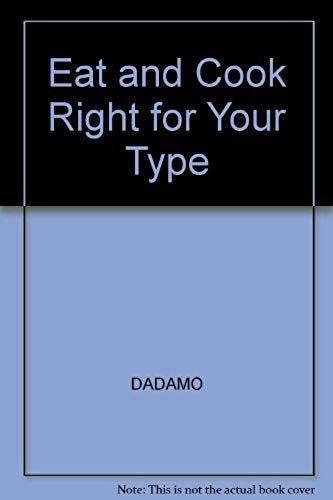 Eat Right And Cook Right 4 Your Type : The Customized Diet And Cookbook That Will Shed Pounds, Improve Your Health And Increase Longevity