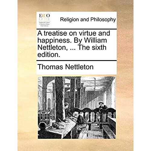 A Treatise On Virtue And Happiness. By William Nettleton, ... The Sixth Edition.