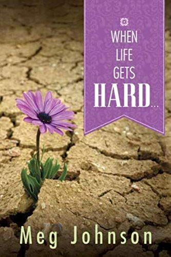 When Life Gets Hard. . .