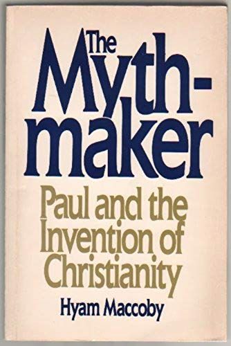 The Mythmaker: Paul And The Invention Of Christianity