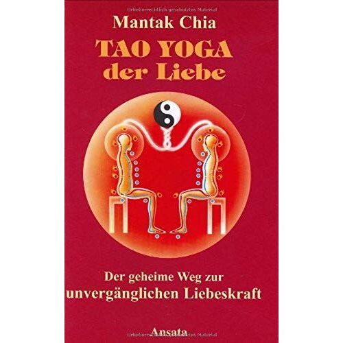 Tao Yoga Der Liebe. Der Geheime Weg Zur Unvergänglichen Liebeskraft.