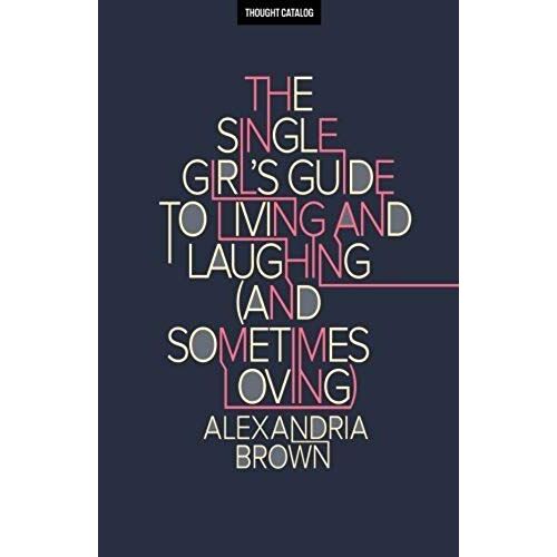 The Single Girl's Guide To Living And Laughing (And Sometimes Loving)