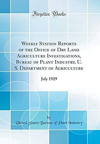 Weekly Station Reports Of The Office Of Dry Land Agriculture Investigations, Bureau Of Plant Industry, U. S. Department Of Agriculture: July 1929 (Classic Reprint)