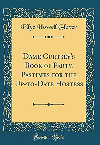 Dame Curtsey's Book Of Party, Pastimes For The Up-To-Date Hostess (Classic Reprint)