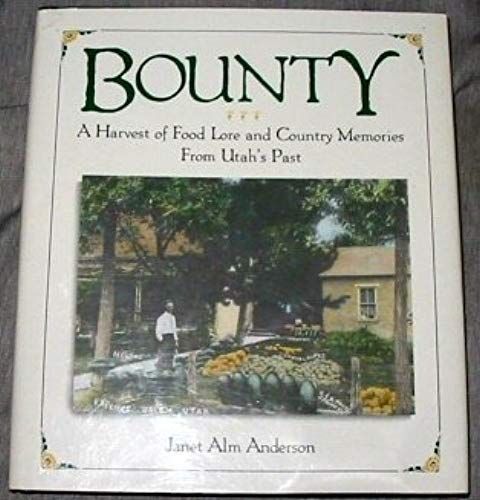 Bounty: A Harvest Of Food Lore And Country Memories From Utah's Past