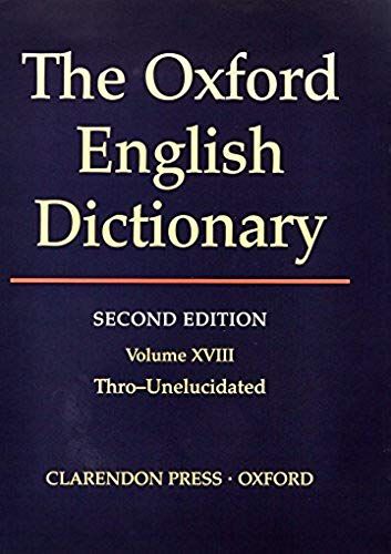 The Oxford English Dictionary, Second Edition Volume Xviii Thro-Unelucidated.