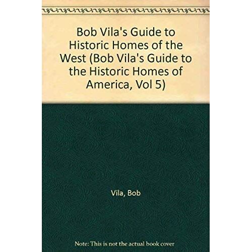 Bob Vila's Guide To Historic Homes Of The West (Bob Vila's Guide To The Historic Homes Of America, Vol 5)