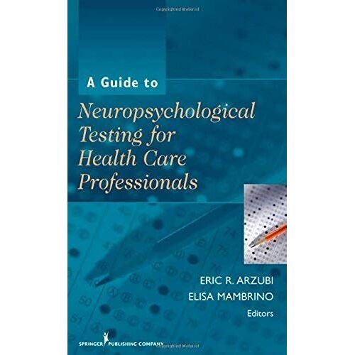 A Guide To Neuropsychological Testing For Health Care Professionals