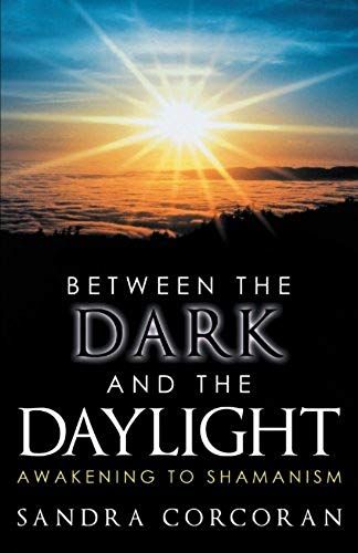 Between The Dark And The Daylight: Awakening To Shamanism
