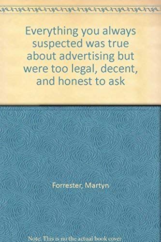 Everything You Always Suspected Was True About Advertising But Were Too Legal, Decent, And Honest To Ask