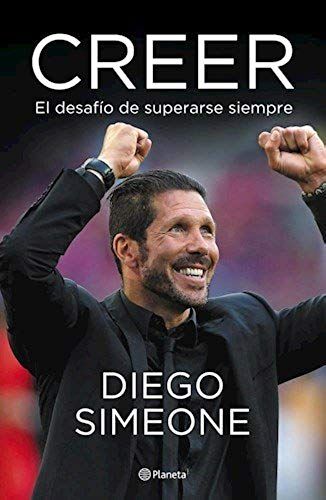 Creer. El Desafio De Superarse Siempre (Cholo Simeone) (Spanish Edition)