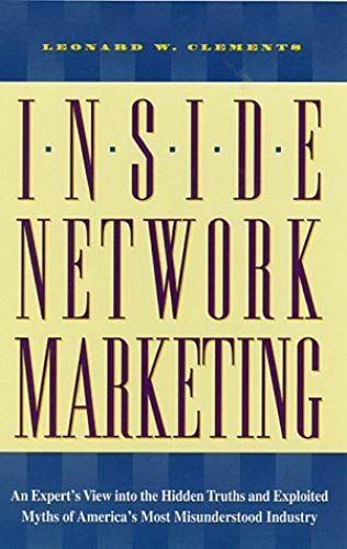 Inside Network Marketing: An Expert's View Into The Hidden Truths And Exploited Myths Of America's Most Misunderstood Industry