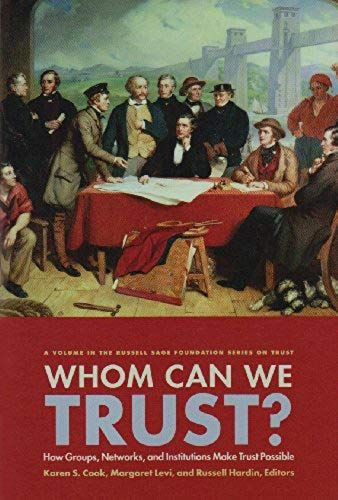 Whom Can We Trust?: How Groups, Networks, And Institutions Make Trust Possible