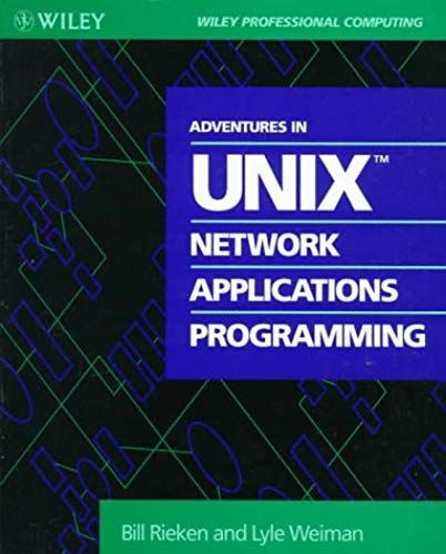 Adventures In Unix Network Applications Programming (Wiley Professional Computing)