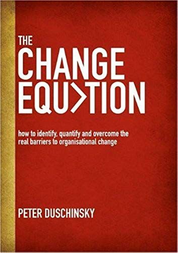 The Change Equation: How To Identify, Quantify And Overcome The Real Barriers To Organisational Change