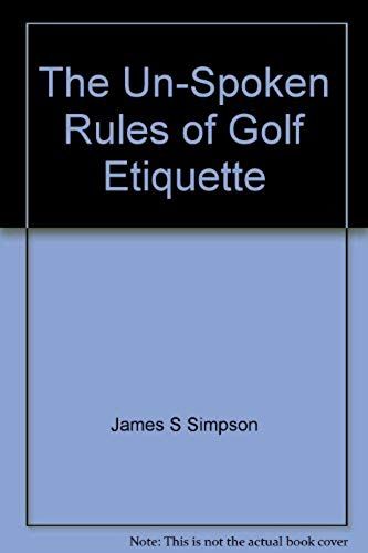 The Un-Spoken Rules Of Golf Etiquette: A Formula To A Faster, More Enjoyable Round Of Golf