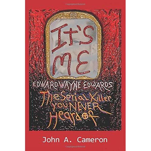 It's Me, Edward Wayne Edwards: The Serial Killer You Never Heard Of