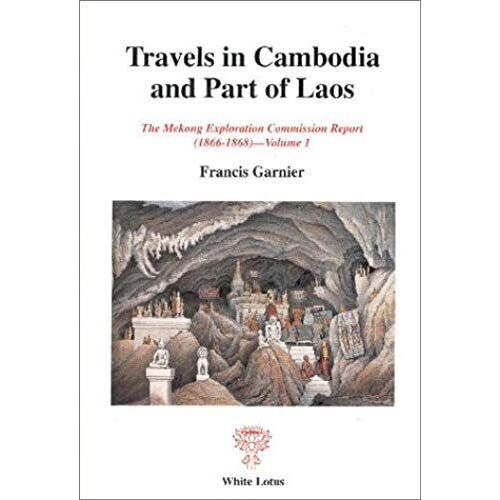 Travels In Cambodia And Part Of Laos: Vol 1: Mekong Exploration Commission Report 1866-1868