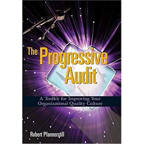 The Progressive Audit: A Toolkit For Improving Your Organizational Quality Culture