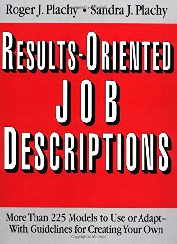 Results-Oriented Job Descriptions: More Than 225 Models To Use Or Adapt -- With Guidelines For Creating Your Own