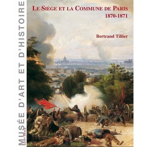 Le Siège Et La Commune De Paris, 1870-1871