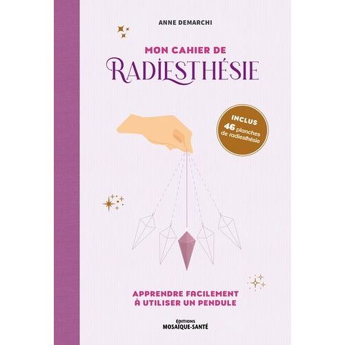 Mon Cahier De Radiesthésie - Apprendre Facilement À Utiliser Un Pendule - Avec 46 Planches De Rathiesthésie Inclus