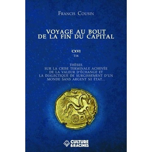 Voyage Au Bout De La Fin Du Capital - Thèses Sur La Crise Terminale Achevée De La Valeur D'échange Et La Dialectique De Surgissement D'un Monde Sans Argent Ni État