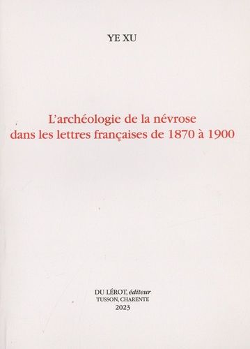 L'archéologie De La Névrose Dans Les Lettres Françaises De 1870 À 1900