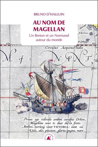 Au Nom De Magellan - Un Breton Et Un Normand Autour Du Monde