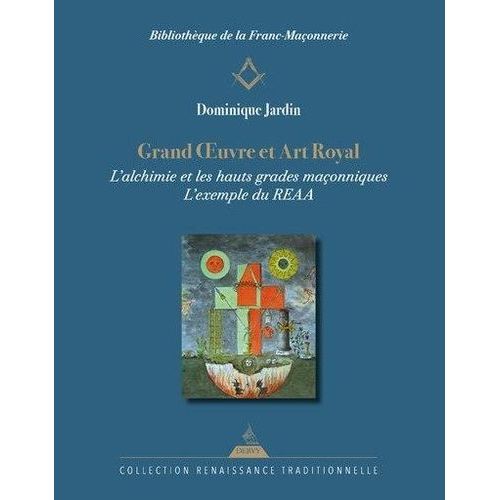 Grand Oeuvre Et Art Royal - L'alchimie Dans Les Hauts Grades Maçonniques, L'exemple Du Reaa