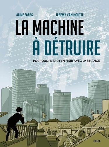 La Machine À Détruire - Pourquoi Il Faut En Finir Avec La Finance