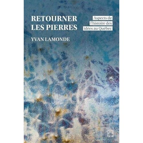 Retourner Les Pierres - Aspects De L'histoire Des Idées Au Québec