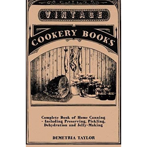 Complete Book Of Home Canning - Including Preserving, Pickling, Dehydration And Jelly-Making