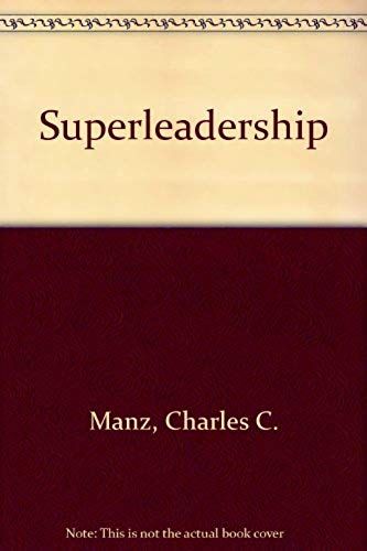 Superleadership: Leading Others To Lead Themselves