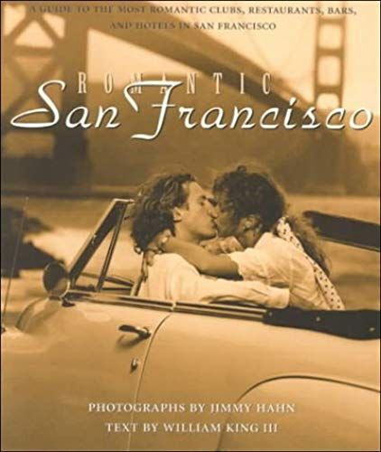 Romantic San Francisco: A Guide To The Most Romantic Clubs, Restaurants, Bars And Hotels In San Francisco