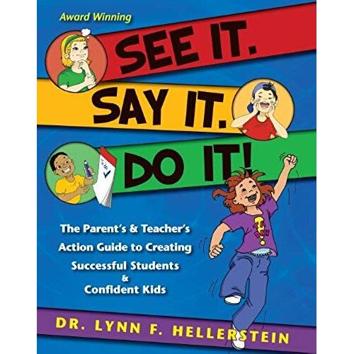 See It. Say It. Do It! The Parent's & Teacher's Action Guide To Creating Successful Students & Confident Kids