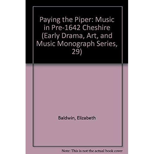 Paying The Piper: Music In Pre-1642 Cheshire (Early Drama, Art, And Music Monograph Series, 29)