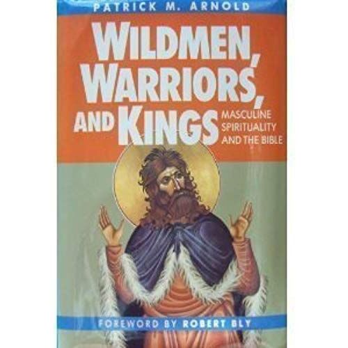 Wildmen, Warriors, And Kings: Masculine Spirituality And The Bible