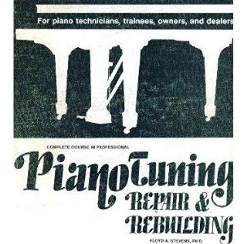 Complete Course In Professional Piano Tuning, Repair, And Rebuilding (Professional/Technical Series)